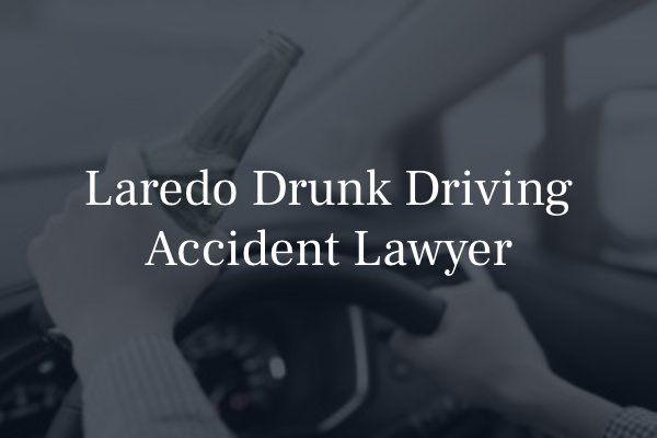 Laredo drunk driving accident attorney 